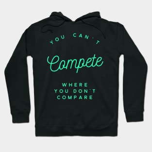 You Can't Compete Where You Don't Compare, Losers Gift, Attitude T-Shirt, Winners T-Shirt, Winners Mug, Competition Mug, Sarcasm Gift Hoodie